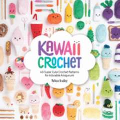Kawaii crochet : 40 super cute crochet patterns for adorable amigurumi
