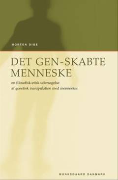 Det gen-skabte menneske : en filosofisk-etisk undersøgelse af genetisk manipulation med mennesker
