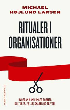 Ritualer i organisationer : hvordan handlinger former kulturer, fællesskaber og trivsel