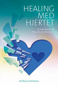 Healing med hjertet : en introduktion til Whole-Hearted Healing
