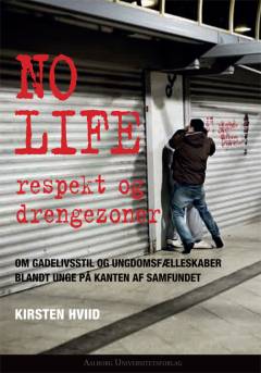 No life - respekt og drengezoner : om gadelivsstil og ungdomsfællesskaber blandt unge på kanten af samfundet