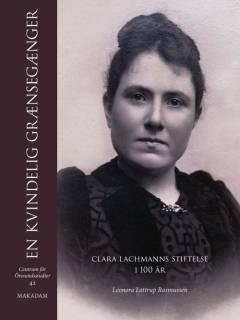 En kvindelig grænsegænger : Clara Lachmanns stiftelse i 100 år