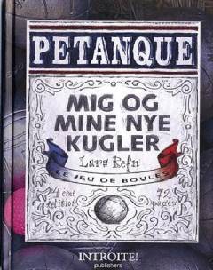 Mig og mine nye kugler : en lærebog om pétanque og hvad deraf følger