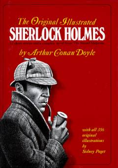 The original illustrated Sherlock Holmes : 37 short stories plus a complete novel, comprising The adventures of Sherlock Holmes, The memoirs of Sherlock Holmes, The return of Sherlock Holmes and The hound of the Baskervilles