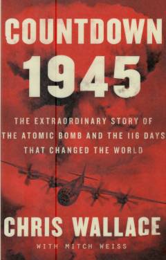 Countdown 1945 : the extraordinary story of the atomic bomb and the 116 days that changed the world