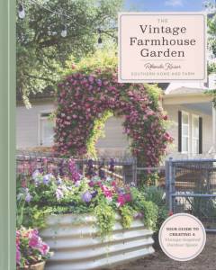 The vintage farmhouse garden : your guide to creating a vintage-inspired outdoor space