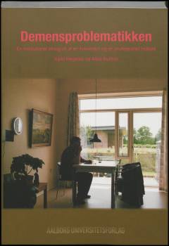 Demensproblematikken : en institutionel etnografi af en livsverden og en professionel indsats