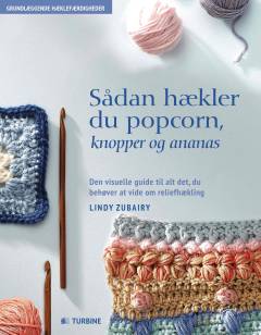 Sådan hækler du popcorn, knopper og ananas : den visuelle guide til alt det du behøver at vide om reliefhækling