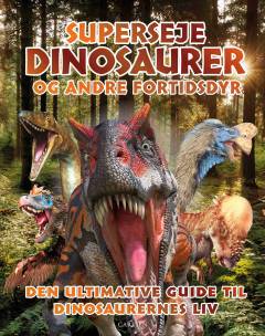 Superseje dinosaurer og andre fortidsdyr : den ultimative guide til dinosaurernes liv