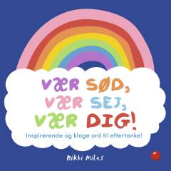 Vær sød, vær sej, vær dig! : inspirerende og kloge ord til eftertanke!