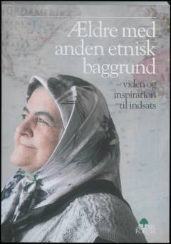 Ældre med anden etnisk baggrund : viden og inspiration til indsats