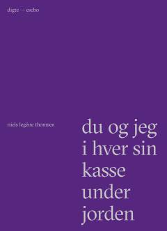 Du og jeg i hver sin kasse under jorden : digte