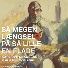 Så megen længsel på så lille en flade : en bog om Edvard Munchs billeder