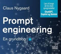 Prompt engineering : en grundbog : lær at bruge de tre store sprogmodeller : ChatGPT, Copilot og Gemini