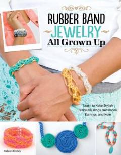 Rubber band jewelry all grown up learn stylish bracelets, rings, necklaces, earrings and more