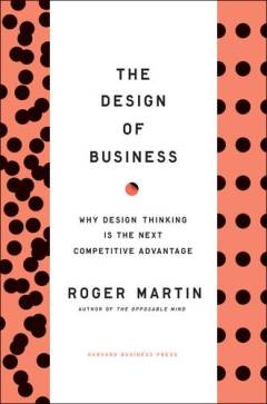 The design of business : why design thinking is the next competitive advantage