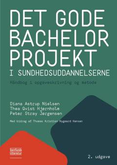 Det gode bachelorprojekt i sundhedsuddannelserne : håndbog i opgaveskrivning og metode