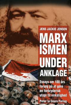 Marxismen under anklage : essays om 100 års forsøg på at gøre en forbryderisk utopi til virkelighed