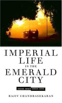Imperial life in the Emerald city : inside Iraq's green zone