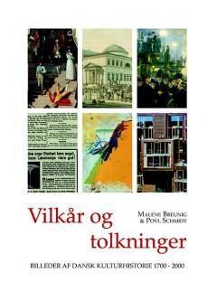Vilkår og tolkninger : billeder af dansk kulturhistorie 1700-2000