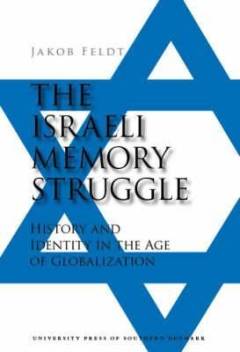 The Israeli memory struggle : history and identity in the age of globalization