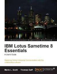 IBM Lotus Sametime 8 essentials : a user's guide : mastering online enterprise communication with this collaborative software