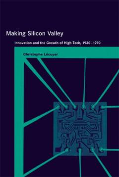 Making Silicon Valley : innovation and the growth of high tech, 1930-1970