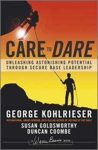 Care to dare : unleashing astonishing potential through secure base leadership