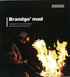 Brandgo' mad : i køkkenet med brandmændene fra Københavns Brandvæsen