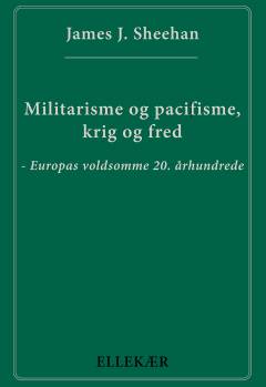 Militarisme og pacifisme, krig og fred : Europas voldsomme 20. århundrede
