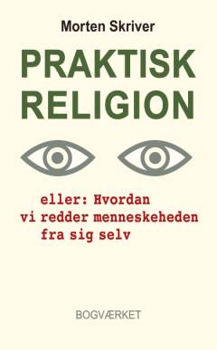 Praktisk religion eller Hvordan vi redder menneskeheden fra sig selv