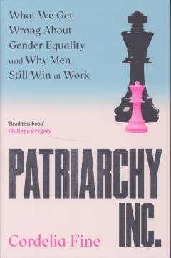 Patriarchy Inc. : what we get wrong about gender equality and why men still win at work