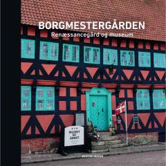 Borgmestergården : renæssancegård og museum