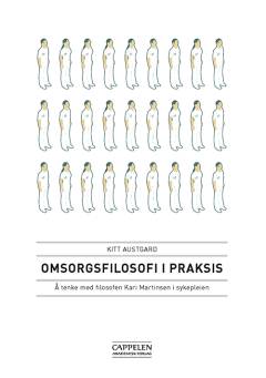 Omsorgsfilosofi i praksis : å tenke med filosofen Kari Martinsen i sykepleien