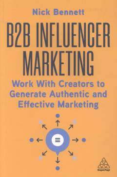 B2B influencer marketing : work with creators to generate authentic and effective marketing