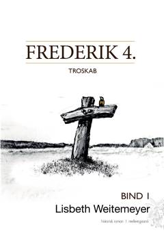 Frederik 4. : troskab. Bind 1