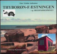 Thyborøn-fæstningen - og "Skildpaddespionen" : Agger Tange, Helligsø, Harboøre Tange, Langerhuse, Tørring, Lemvig, Rom Flyveplads og Oddesundbroen