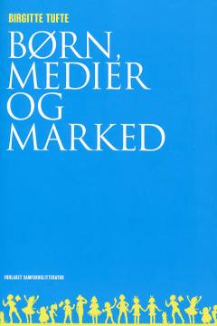 Børn, medier og marked : om at være barn i et medie- og forbrugersamfund