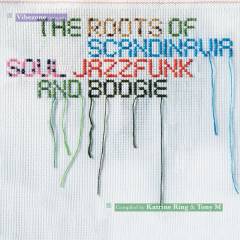 The roots of Scandinavia : soul jazzfunk and boogie