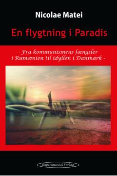 En flygtning i paradis : fra kommunismens fængsler i Rumænien til idyllen i Danmark