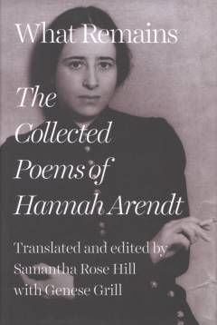 What remains : the collected poems of Hannah Arendt