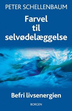 Farvel til selvødelæggelse : befri livsenergien