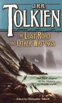The lost road and other writings : language and legend before The Lord of the Rings