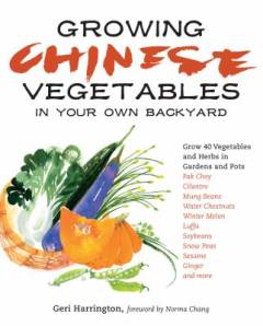 Growing Chinese vegetables in your own backyard : grow 40 vegetables and herbs in gardens and pots