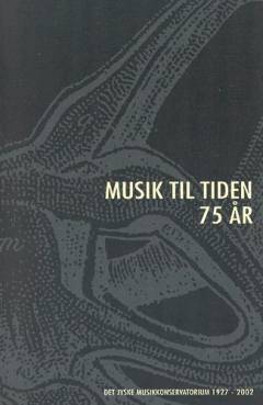Musik til tiden - 75 år : Det Jyske Musikkonservatorium 1927-2002