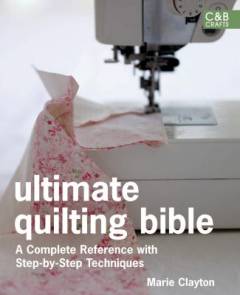 Ultimate quilting bible : a complete reference with step-by-step techniques