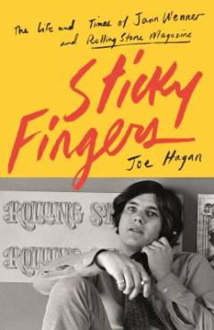 Sticky fingers : the life and times of Jann Wenner and Rolling Stone Magazine