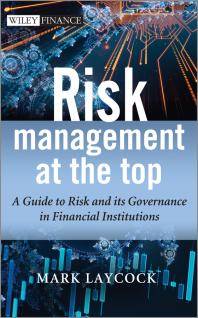 Risk management at the top : a guide to risk and its governance in financial institutions