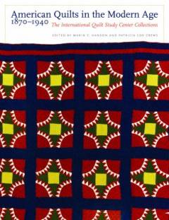 American quilts in the modern age, 1870-1940 : The International Quilt Study Center Collections