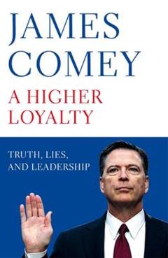 A higher loyalty : truth, lies, and leadership